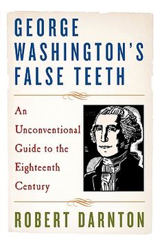 portada george washington's false teeth: an unconventional guide to the eighteenth century (in English)