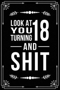 portada Look at You Turning 18 and Shit: Funny birthday gift for 18 year old (en Inglés)