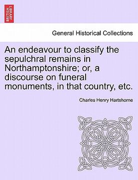 portada an endeavour to classify the sepulchral remains in northamptonshire; or, a discourse on funeral monuments, in that country, etc. (in English)