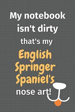 portada My Not Isn't Dirty That's my English Springer Spaniel's Nose Art: For English Springer Spaniel dog Fans 