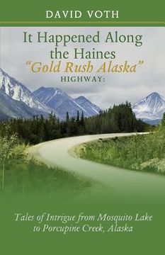 portada it happened along the haines "gold rush alaska" highway: tales of intrigue from mosquito lake to porcupine creek, alaska (en Inglés)