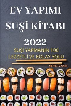 portada Ev Yapimi SuŞİ Kİtabi 2022: SuŞİ Yapmanin 100 Lezzetlİ Ve Kolay Yolu (en Turco)