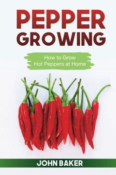 portada Pepper Growing: How to Grow Hot Peppers at Home (en Inglés)