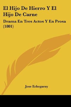 portada El Hijo de Hierro y el Hijo de Carne: Drama en Tres Actos y en Prosa (1801) (in Spanish)