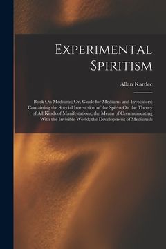 portada Experimental Spiritism: Book On Mediums; Or, Guide for Mediums and Invocators: Containing the Special Instruction of the Spirits On the Theory (en Inglés)
