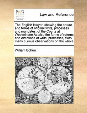 portada the english lawyer: shewing the nature and forms of original writs, processes and mandates, of the courts at westminster as also the forms