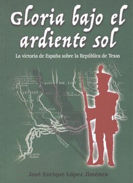 portada Gloria Bajo el Ardiente Sol: La Victoria de España Sobre la República de Texas (in Spanish)