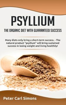 portada Psyllium - the organic diet with guaranteed success: Many diets only bring a short-term success. - The natural product psyllium will bring sustained s 