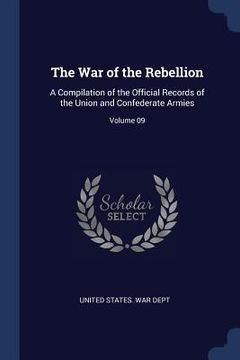 portada The War of the Rebellion: A Compilation of the Official Records of the Union and Confederate Armies; Volume 09 (en Inglés)