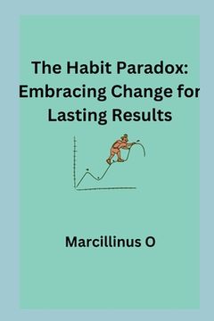 portada The Habit Paradox: Embracing Change for Lasting Results (en Inglés)