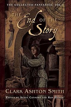 portada The end of the Story: The Collected Fantasies, Vol. 1 (The Collected Fantasies of Clark Ashton Smith) (en Inglés)