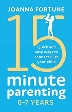 portada 15-Minute Parenting 0-7 Years: Quick and Easy Ways to Connect With Your Child (The Language of Play) (en Inglés)