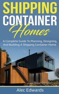 portada Shipping Container Homes: A Complete Guide to Planning, Designing, and Building A Shipping Container Home (in English)