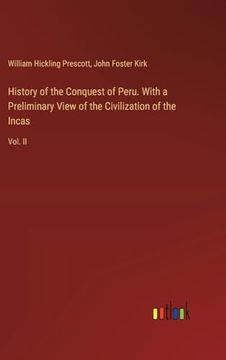 portada History of the Conquest of Peru. With a Preliminary View of the Civilization of the Incas: Vol. Ii (en Inglés)