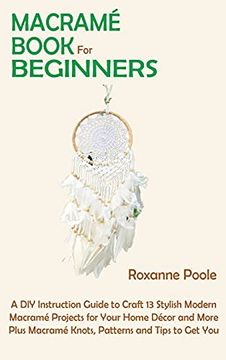 portada Macramé Book for Beginners: A diy Instruction Guide to Craft 13 Stylish Modern Macramé Projects for Your Home Décor and More Plus Macramé Knots, Patterns and Tips to get you Started (en Inglés)