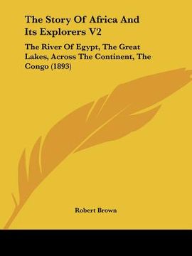 portada the story of africa and its explorers v2: the river of egypt, the great lakes, across the continent, the congo (1893) (en Inglés)