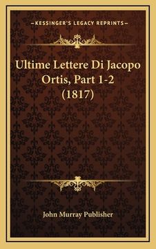 portada Ultime Lettere Di Jacopo Ortis, Part 1-2 (1817) (en Italiano)