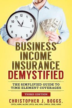 portada Business Income Insurance Demystified: The Simplified Guide to Time Element Coverages (en Inglés)