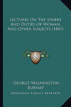 portada lectures on the sphere and duties of woman, and other subjects (1841) (in English)