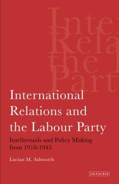 portada international relations and the labour party: intellectuals and policy making from 1918-1945