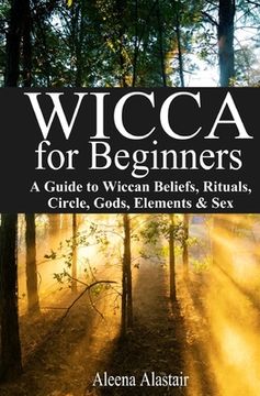 portada Wicca for Beginners: A Guide to Wiccan Beliefs, Rituals, Circle, Gods, Elements & Sex (en Inglés)