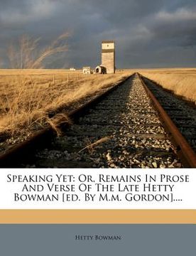 portada speaking yet: or, remains in prose and verse of the late hetty bowman [ed. by m.m. gordon]....