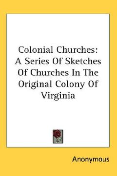 portada colonial churches: a series of sketches of churches in the original colony of virginia (en Inglés)