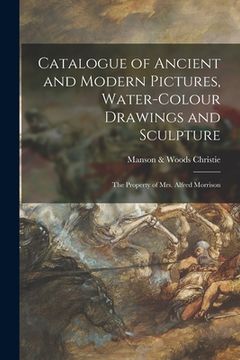 portada Catalogue of Ancient and Modern Pictures, Water-colour Drawings and Sculpture: the Property of Mrs. Alfred Morrison