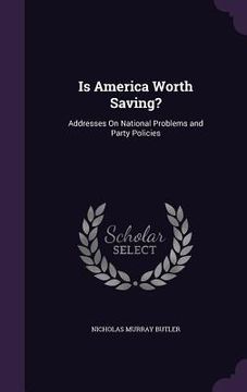 portada Is America Worth Saving?: Addresses On National Problems and Party Policies (en Inglés)