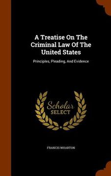 portada A Treatise On The Criminal Law Of The United States: Principles, Pleading, And Evidence
