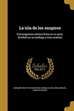 portada La Isla de los Suspiros: Extravaganza Cómico-Lírico en un Acto, Dividido en un Prólogo y Tres Cuadros