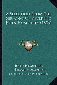 portada a selection from the sermons of reverend john humphrey (1856) (en Inglés)