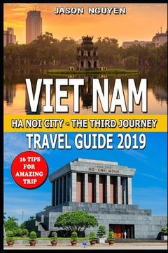 portada Vietnam Travel Guide 2019: Hanoi City - The Third Journey: 16 Tips For Amazing Trip.
