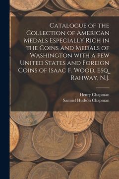 portada Catalogue of the Collection of American Medals Especially Rich in the Coins and Medals of Washington With a Few United States and Foreign Coins of Isa (en Inglés)