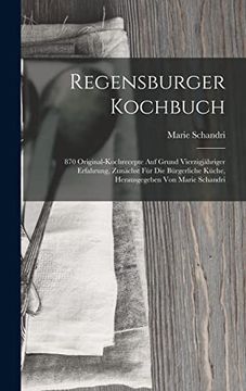 portada Regensburger Kochbuch: 870 Original-Kochrecepte auf Grund Vierzigjähriger Erfahrung, Zunächst für die Bürgerliche Küche, Herausgegeben von Marie Schandri (en Inglés)