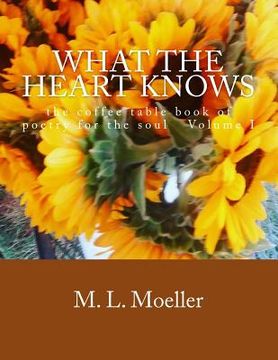 portada What the Heart Knows: the coffee table book of poetry for the soul Volume I (en Inglés)