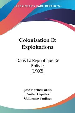 portada Colonisation Et Exploitations: Dans La Republique De Bolivie (1902) (en Francés)
