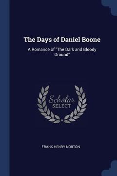 portada The Days of Daniel Boone: A Romance of "The Dark and Bloody Ground" (in English)