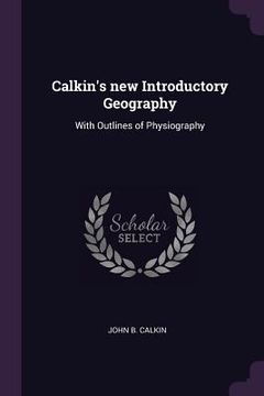 portada Calkin's new Introductory Geography: With Outlines of Physiography (en Inglés)