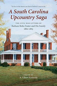 portada A South Carolina Upcountry Saga: The Civil War Letters of Barham Bobo Foster and His Family, 1860-1863 (en Inglés)