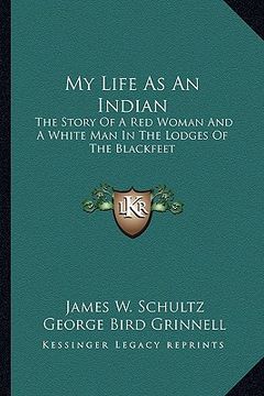 portada my life as an indian: the story of a red woman and a white man in the lodges of the blackfeet (en Inglés)