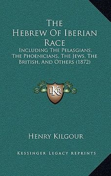 portada the hebrew of iberian race: including the pelasgians, the phoenicians, the jews, the british, and others (1872) (en Inglés)