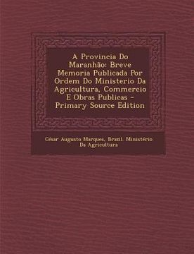 portada Provincia Do Maranhao: Breve Memoria Publicada Por Ordem Do Ministerio Da Agricultura, Commercio E Obras Publicas (en Portugués)