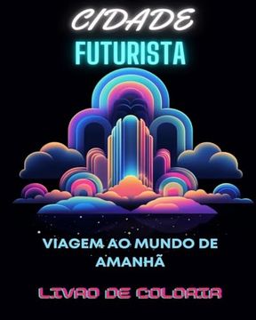 portada Livro para colorir de cidade futurista: Viagem ao mundo de amanhã Mandalas para colorir para adultos em meio a maravilhas urbanas futuristas (in Portuguese)