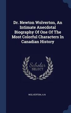 portada Dr. Newton Wolverton, An Intimate Anecdotal Biography Of One Of The Most Colorful Characters In Canadian History