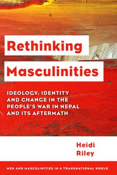 portada Rethinking Masculinities: Ideology, Identity and Change in the People's War in Nepal and its Aftermath
