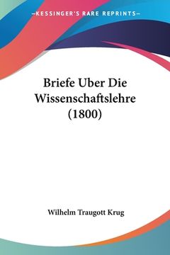 portada Briefe Uber Die Wissenschaftslehre (1800) (en Alemán)