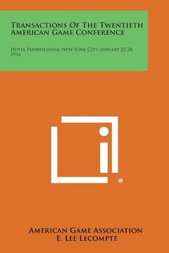 portada Transactions of the Twentieth American Game Conference: Hotel Pennsylvania, New York City, January 22-24, 1934 (en Inglés)