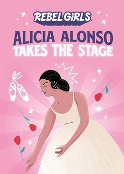 portada Alicia Alonso Takes the Stage (a Good Night Stories for Rebel Girls Chapter Book) 