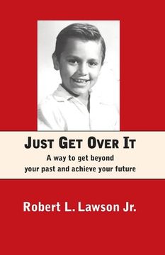 portada Just Get Over It: A way to get beyond your past and achieve your future (en Inglés)